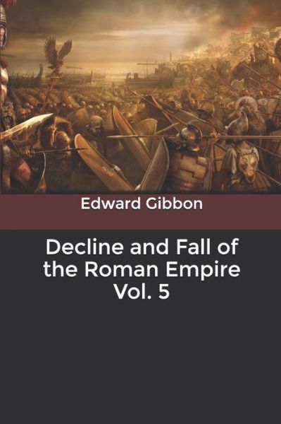 Decline and Fall of the Roman Empire Vol. 5 - Edward Gibbon - Livros - Independently Published - 9798621828370 - 9 de março de 2020