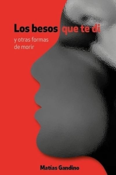 Cover for Matias Gandino · Los besos que te di: y otras formas de morir. (Taschenbuch) (2021)