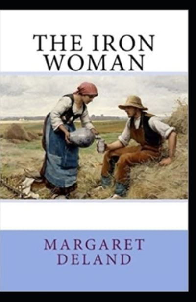 The Iron Woman Annotated - Margaret Deland - Books - Independently Published - 9798704679370 - February 4, 2021