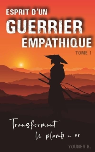 Cover for Younes Bounouara · Esprit d'un guerrier empathique: Transformant le plomb en or - Esprit d'Un Guerrier Empathique (Paperback Book) (2021)