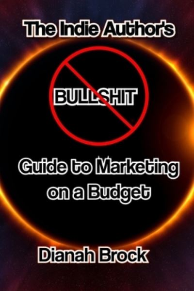 Cover for Dianah Brock · The Indie Author's No Bullshit Guide to: Marketing on a Budget - An Indie Author's Guide (Paperback Book) (2021)