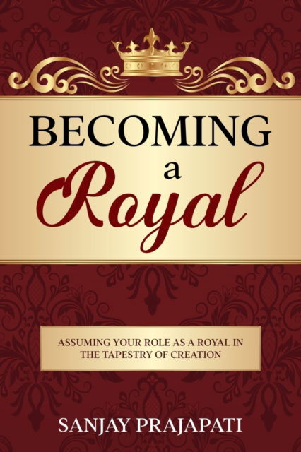 Cover for Sanjay Prajapati · Becoming a Royal: Assuming Your Role as a Royal in the Tapestry of Creation (Taschenbuch) (2022)