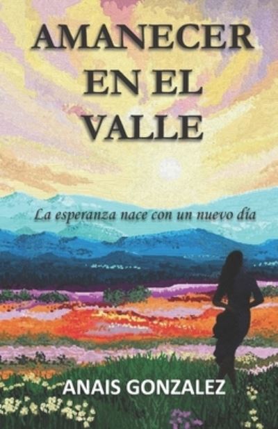 Cover for Anais Gonzalez · Amanecer En El Valle: La esperanza nace con un nuevo dia (Paperback Book) (2022)