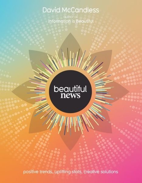 Cover for David McCandless · Beautiful News: Positive Trends, Uplifting Stats, Creative Solutions (Inbunden Bok) (2021)