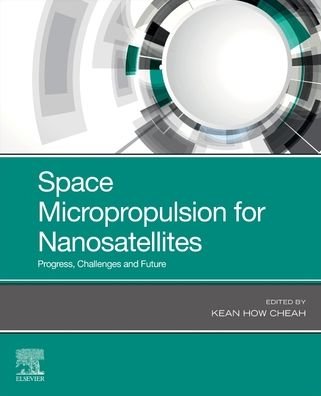 Space Micropropulsion for Nanosatellites: Progress, Challenges and Future - Cheah, Kean How (Assistant Professor, Heriot-Watt University Malaysia Campus BEng (Aerospace), Universiti Sains Malaysia, Malaysia) - Bøger - Elsevier Science Publishing Co Inc - 9780128190371 - 25. marts 2022
