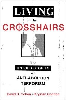 Cover for Cohen, David S. (Associate Professor Law, Associate Professor Law, Drexel University Thomas R. Kline School of Law) · Living in the Crosshairs: The Untold Stories of Anti-Abortion Terrorism (Paperback Book) (2016)