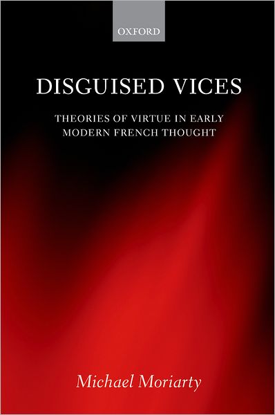 Cover for Moriarty, Michael (Centenary Professor of French Literature and Thought, Queen Mary, University of London) · Disguised Vices: Theories of Virtue in Early Modern French Thought (Hardcover Book) (2011)