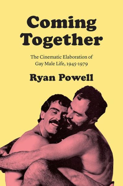 Cover for Ryan Powell · Coming Together: The Cinematic Elaboration of Gay Male Life, 1945-1979 (Paperback Book) (2019)