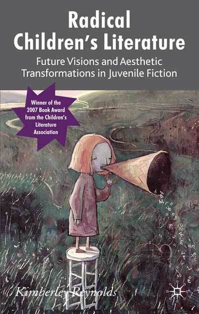 Cover for K. Reynolds · Radical Children's Literature: Future Visions and Aesthetic Transformations in Juvenile Fiction (Paperback Book) (2007)