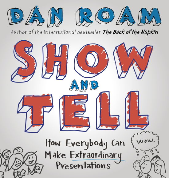 Cover for Dan Roam · Show and Tell: How Everybody Can Make Extraordinary Presentations (Gebundenes Buch) (2014)