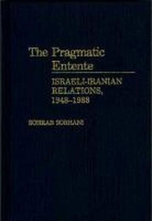 Cover for Sohab C. Sobhani · The Pragmatic Entente: Israeli-Iranian Relations, 1948-1988 (Hardcover Book) (1989)