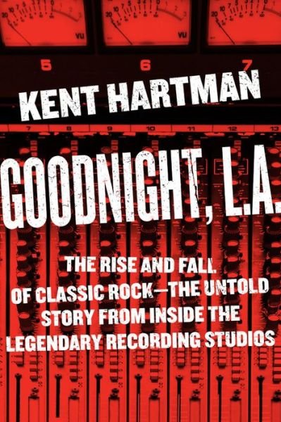 Cover for Kent Hartman · Goodnight, L.A.: Untold Tales from Inside Classic Rock's Legendary Recording Studios (Hardcover Book) (2017)