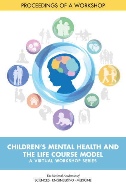 Children's Mental Health and the Life Course Model: A Virtual Workshop Series: Proceedings of a Workshop - National Academies of Sciences, Engineering, and Medicine - Books - National Academies Press - 9780309683371 - January 18, 2021