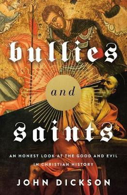 Cover for John Dickson · Bullies and Saints: An Honest Look at the Good and Evil of Christian History (Pocketbok) [ITPE edition] (2021)