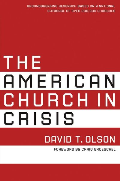 The American Church in Crisis: Groundbreaking Research Based on a National Database of over 200,000 Churches - David T. Olson - Books - Zondervan - 9780310599371 - December 26, 2017