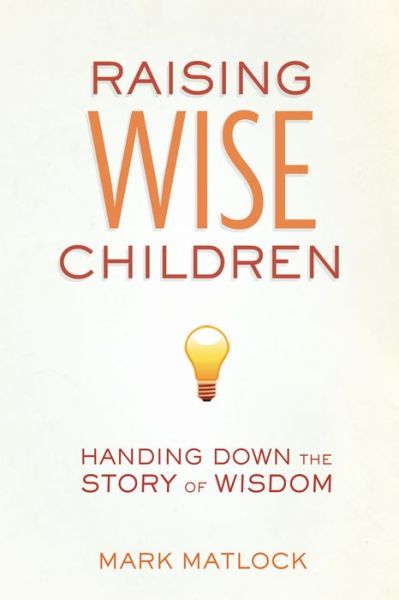 Cover for Mark Matlock · Raising Wise Children: Handing Down the Story of Wisdom (Paperback Book) (2012)