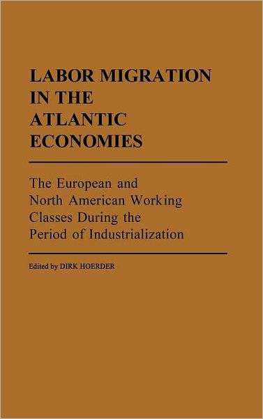 Cover for Dirk Hoerder · Labor Migration in the Atlantic Economies: The European and North American Working Classes During the Period of Industrialization (Hardcover Book) (1985)