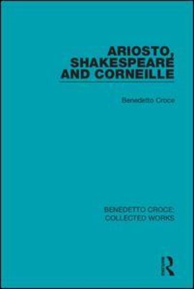 Cover for Benedetto Croce · Ariosto, Shakespeare and Corneille - Collected Works (Hardcover Book) (2019)