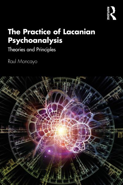 Cover for Raul Moncayo · The Practice of Lacanian Psychoanalysis: Theories and Principles (Paperback Book) (2020)