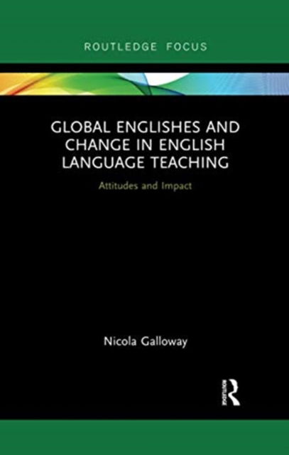 Cover for Galloway, Nicola (University of Edinburgh, UK) · Global Englishes and Change in English Language Teaching: Attitudes and Impact - Routledge Focus on Linguistics (Paperback Book) (2020)