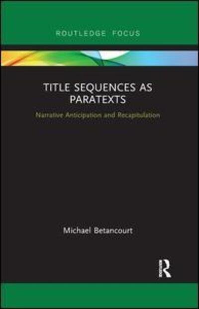 Cover for Betancourt, Michael (Savannah College of Art and Design, USA) · Title Sequences as Paratexts: Narrative Anticipation and Recapitulation - Routledge Studies in Media Theory and Practice (Pocketbok) (2019)
