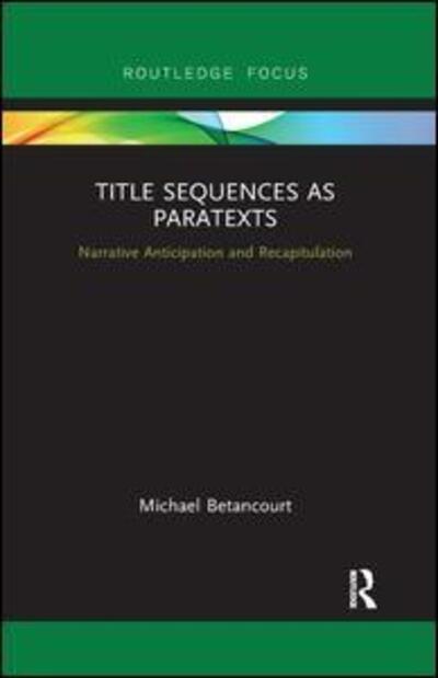 Title Sequences as Paratexts: Narrative Anticipation and Recapitulation - Routledge Studies in Media Theory and Practice - Michael Betancourt - Books - Taylor & Francis Ltd - 9780367892371 - December 17, 2019