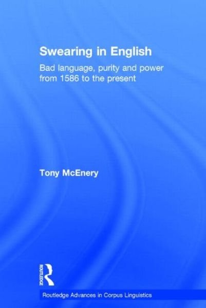 Cover for Tony McEnery · Swearing in English: Bad Language, Purity and Power from 1586 to the Present - Routledge Advances in Corpus Linguistics (Inbunden Bok) (2005)
