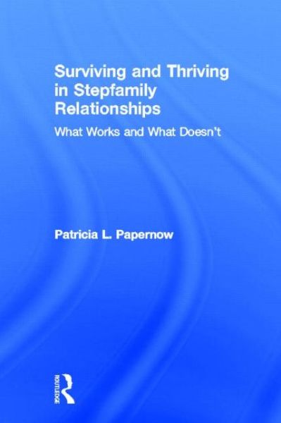 Cover for Papernow, Patricia L. (in private practice, Massachusetts, USA) · Surviving and Thriving in Stepfamily Relationships: What Works and What Doesn't (Gebundenes Buch) (2013)