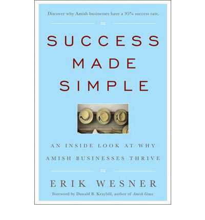 Cover for Erik Wesner · Success Made Simple: An Inside Look at Why Amish Businesses Thrive (Hardcover Book) (2010)