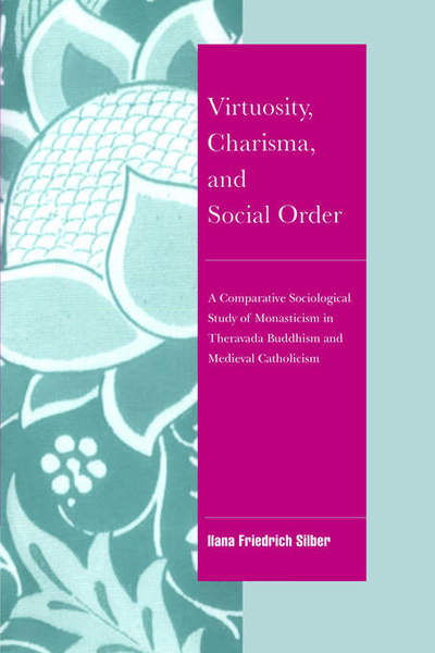 Cover for Ilana Friedrich Silber · Virtuosity, Charisma and Social Order: A Comparative Sociological Study of Monasticism in Theravada Buddhism and Medieval Catholicism - Cambridge Cultural Social Studies (Paperback Bog) (2005)