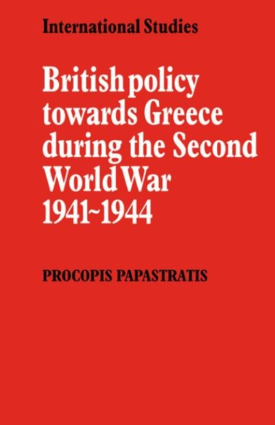 Cover for Procopis Papastratis · British Policy towards Greece during the Second World War 1941–1944 - LSE Monographs in International Studies (Taschenbuch) (2008)