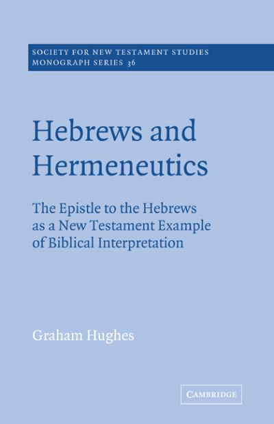 Cover for Graham Hughes · Hebrews and Hermeneutics: The Epistle to the Hebrews as a New Testament Example of Biblical Interpretation - Society for New Testament Studies Monograph Series (Paperback Book) (2004)