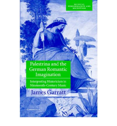 Cover for Garratt, James (National University of Ireland, Maynooth) · Palestrina and the German Romantic Imagination: Interpreting Historicism in Nineteenth-Century Music - Musical Performance and Reception (Hardcover Book) (2002)