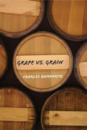 Cover for Bamforth, Charles (University of California, Davis) · Grape vs. Grain: A Historical, Technological, and Social Comparison of Wine and Beer (Hardcover Book) (2008)