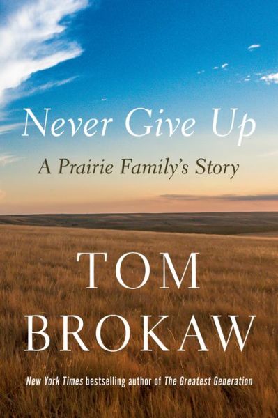 Cover for Tom Brokaw · Never Give Up: A Prairie Family's Story (Hardcover Book) (2023)