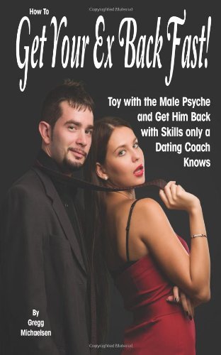 Cover for Gregg Michaelsen · How to Get Your Ex Back Fast!: Toy with the Male Psyche and Get Him Back with Skills Only a Dating Coach Knows (Dating and Relationship Advice for Women) (Volume 4) (Paperback Book) (2014)