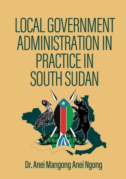 Cover for Dr Anei Mangong Anei Ngong · Local Government Administration in Practice in South Sudan (Paperback Book) (2022)