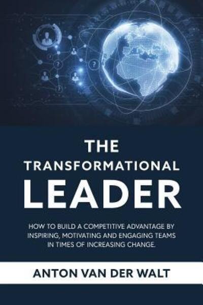 Cover for Anton Van Der Walt · The Transformational Leader: How to build a competitive advantage by inspiring, motivating and engaging teams in times of increasing change (Paperback Book) (2019)
