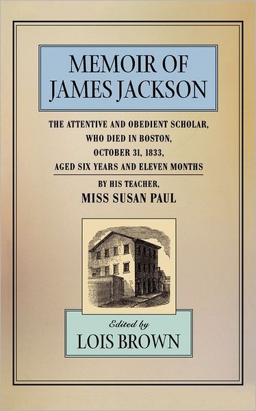 Cover for Susan Paul · The Memoir of James Jackson, The Attentive and Obedient Scholar, Who Died in Boston, October 31, 1833, Aged Six Years and Eleven Months - The John Harvard Library (Paperback Bog) (2000)