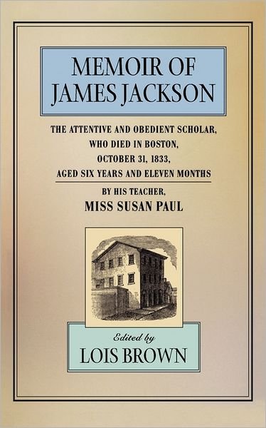 Cover for Susan Paul · The Memoir of James Jackson, The Attentive and Obedient Scholar, Who Died in Boston, October 31, 1833, Aged Six Years and Eleven Months - The John Harvard Library (Taschenbuch) (2000)