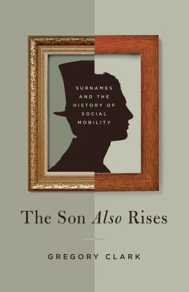 Cover for Gregory Clark · The Son Also Rises: Surnames and the History of Social Mobility - The Princeton Economic History of the Western World (Pocketbok) (2015)