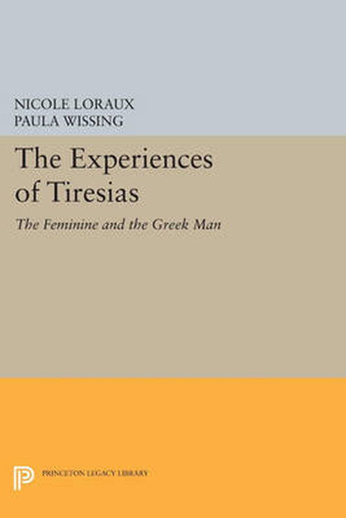 Cover for Nicole Loraux · The Experiences of Tiresias: The Feminine and the Greek Man - Princeton Legacy Library (Paperback Book) (2014)