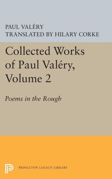 Collected Works of Paul Valery, Volume 2: Poems in the Rough - Princeton Legacy Library - Paul Valery - Kirjat - Princeton University Press - 9780691621371 - sunnuntai 8. maaliskuuta 2015