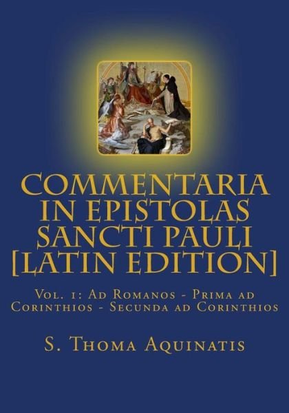 Cover for St. Thoma Aquinatis · Commentaria in Epistolas Sancti Pauli Vol. I [latin Edition]: Ad Romanos - Prima Ad Corinthios - Secunda Ad Corinthios (Opera Omnia S. Thomae Tomus Xi) (Volume 1) (Paperback Book) (2014)