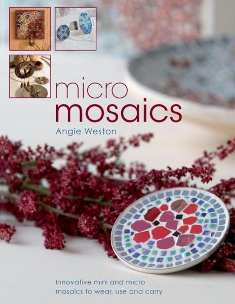 Cover for Weston, Angie (Author) · Micro Mosaics: Innovative Mini and Micro Mosaics to Wear, Use and Carry (Paperback Bog) (2009)