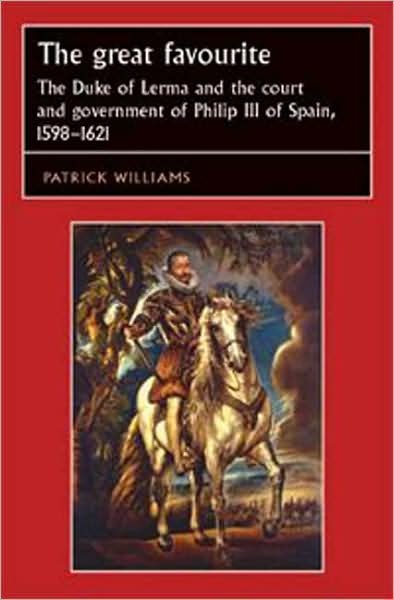 Cover for Patrick Williams · The Great Favourite: The Duke of Lerma and the Court and Government of Philip III of Spain, 1598–1621 - Studies in Early Modern European History (Gebundenes Buch) (2007)