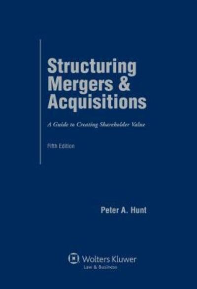 Structuring mergers & acquisitions a guide to creating shareholder value - Peter Hunt - Böcker - Wolters Kluwer Law & Business - 9780735510371 - 15 juli 2011