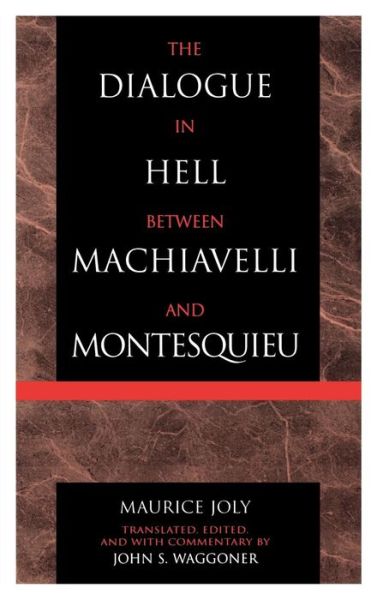 The Dialogue in Hell between Machiavelli and Montesquieu: Humanitarian Despotism and the Conditions of Modern Tyranny - Applications of Political Theory - Maurice Joly - Books - Lexington Books - 9780739103371 - September 4, 2002