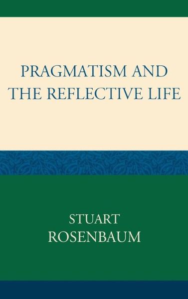 Cover for Stuart Rosenbaum · Pragmatism and the Reflective Life (Hardcover Book) (2009)