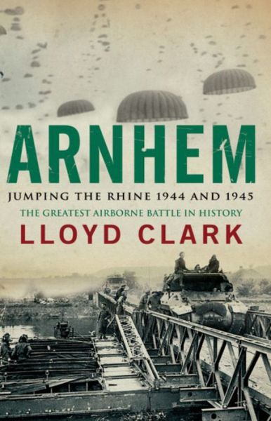 Cover for Lloyd Clark · Arnhem: Jumping the Rhine 1944 &amp; 1945 (Paperback Book) (2009)